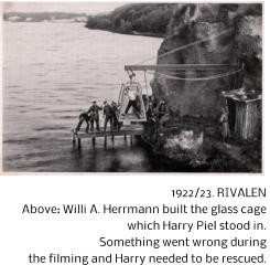 1922/23. RIVALEN  Above: Willi A. Herrmann built the glass cage  which Harry Piel stood in.  Something went wrong during  the filming and Harry needed to be rescued.